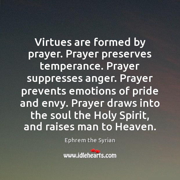 Virtues are formed by prayer. Prayer preserves temperance. Prayer suppresses anger. Prayer Ephrem the Syrian Picture Quote