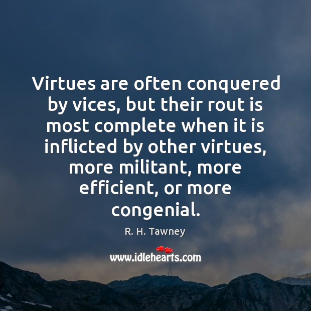 Virtues are often conquered by vices, but their rout is most complete R. H. Tawney Picture Quote