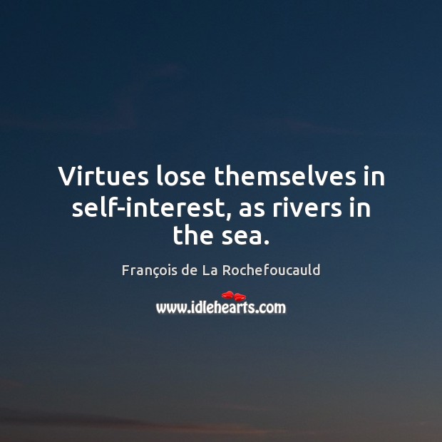 Virtues lose themselves in self-interest, as rivers in the sea. François de La Rochefoucauld Picture Quote
