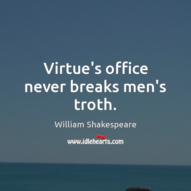 Virtue’s office never breaks men’s troth. William Shakespeare Picture Quote