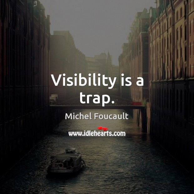 Visibility is a trap. Michel Foucault Picture Quote
