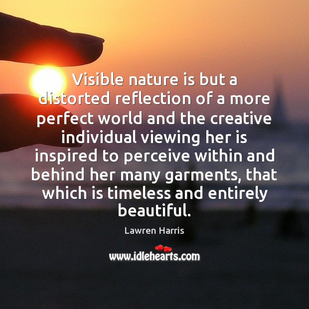 Visible nature is but a distorted reflection of a more perfect world Image