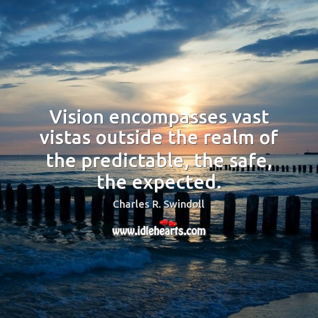 Vision encompasses vast vistas outside the realm of the predictable, the safe, Image