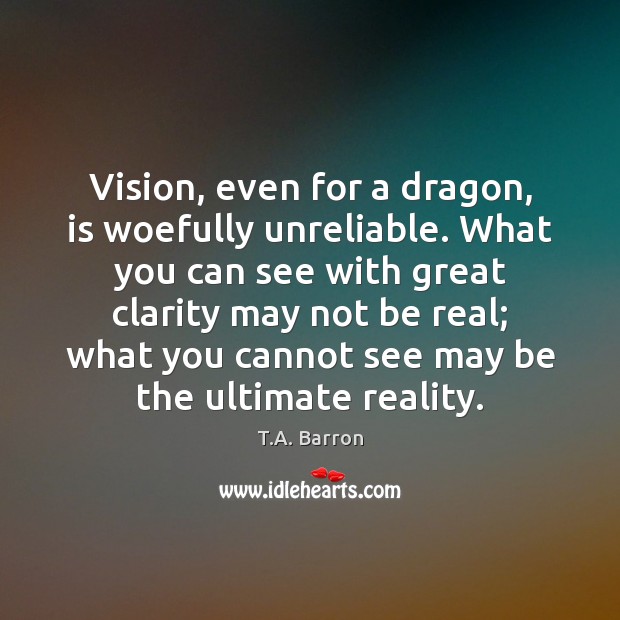 Vision, even for a dragon, is woefully unreliable. What you can see T.A. Barron Picture Quote