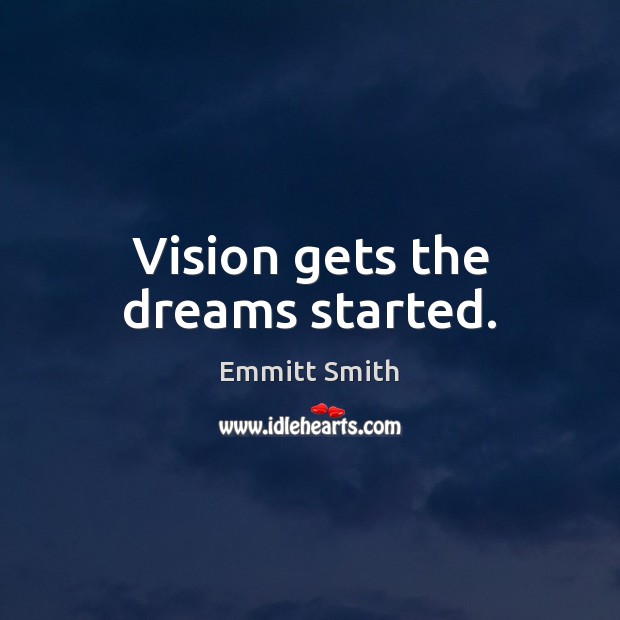 Vision gets the dreams started. Emmitt Smith Picture Quote