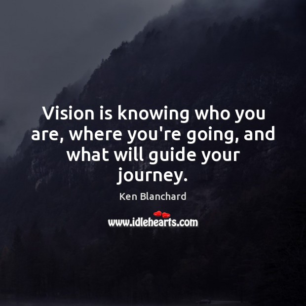 Vision is knowing who you are, where you’re going, and what will guide your journey. Image