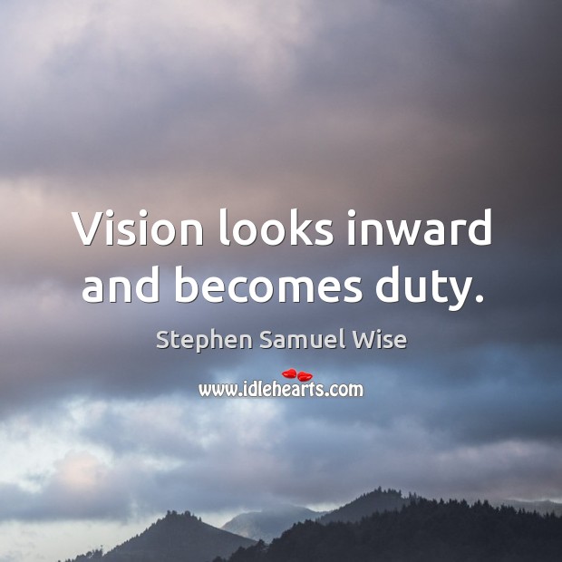 Vision looks inward and becomes duty. Image