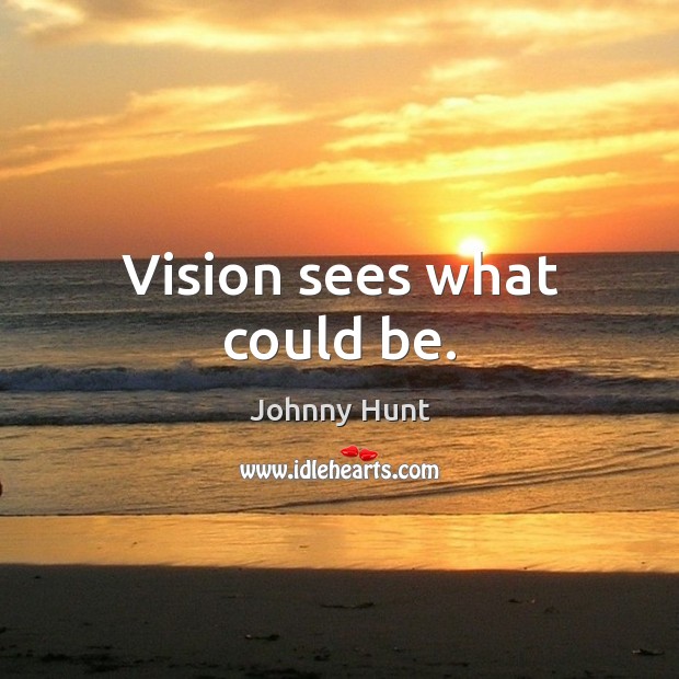 Vision sees what could be. Johnny Hunt Picture Quote