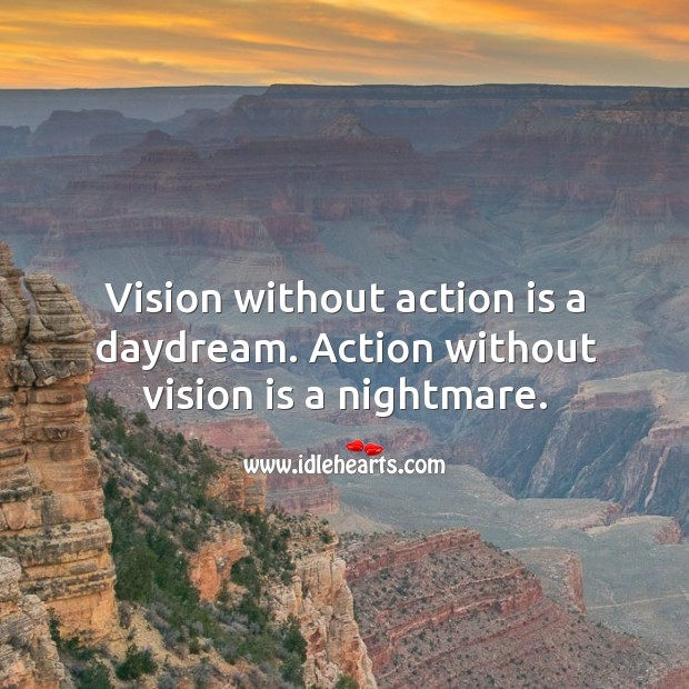Vision without action is a daydream. Action without vision is a nightmare. Action Quotes Image