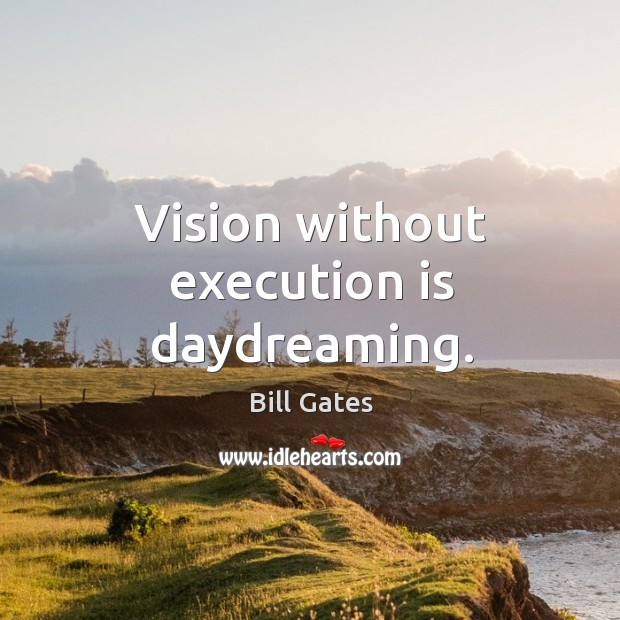 Vision without execution is daydreaming. Image