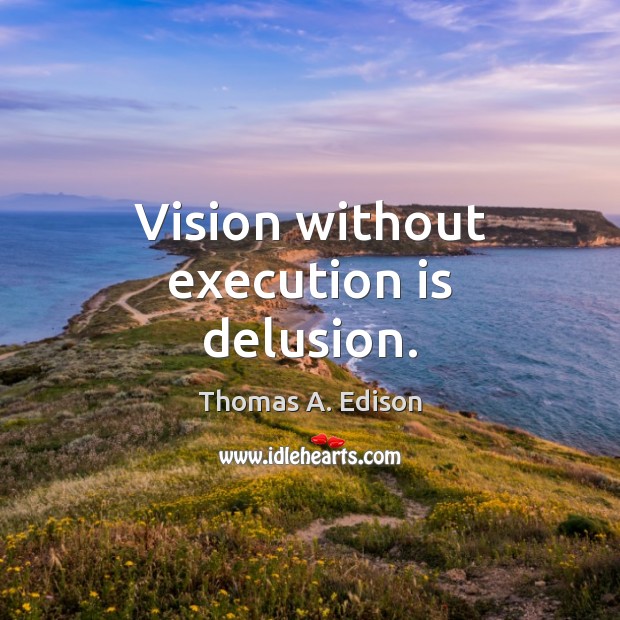 Vision without execution is delusion. Thomas A. Edison Picture Quote