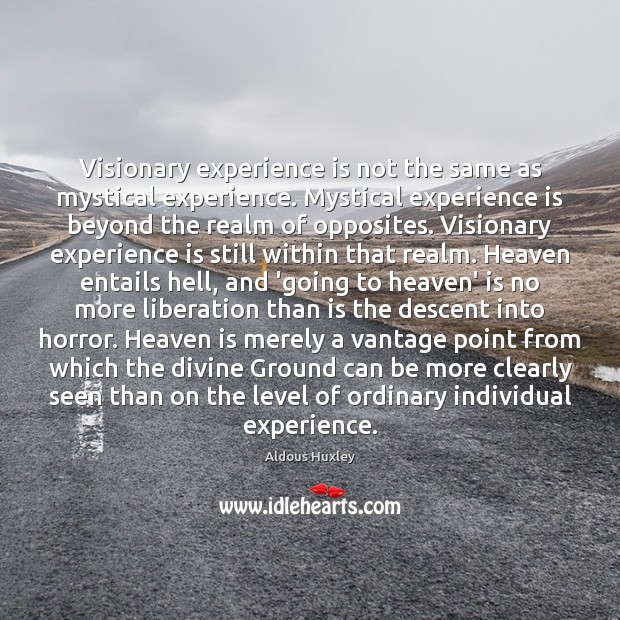Visionary experience is not the same as mystical experience. Mystical experience is Aldous Huxley Picture Quote