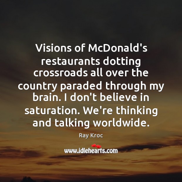 Visions of McDonald’s restaurants dotting crossroads all over the country paraded through Ray Kroc Picture Quote