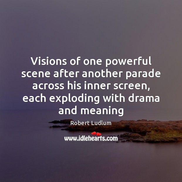 Visions of one powerful scene after another parade across his inner screen, Robert Ludlum Picture Quote