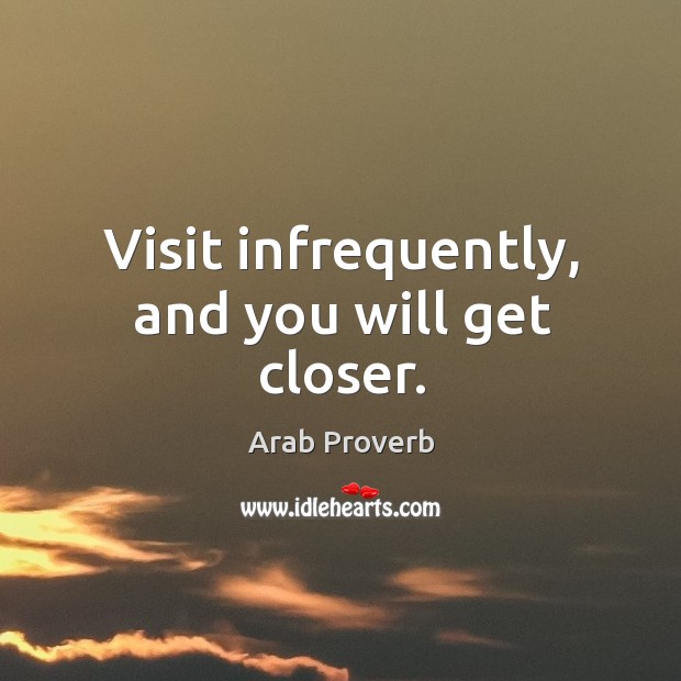 Visit infrequently, and you will get closer. Arab Proverbs Image