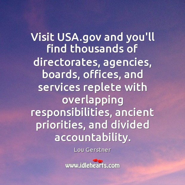 Visit USA.gov and you’ll find thousands of directorates, agencies, boards, offices, Lou Gerstner Picture Quote