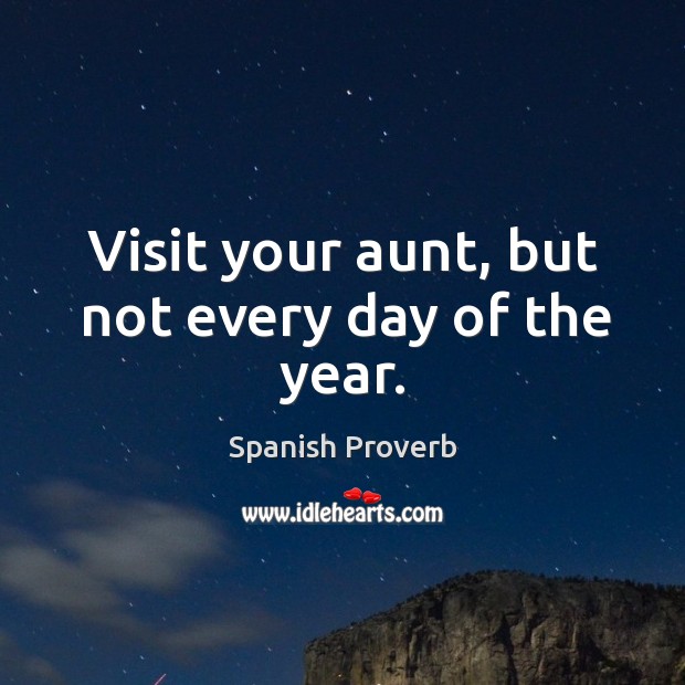 Visit your aunt, but not every day of the year. Spanish Proverbs Image