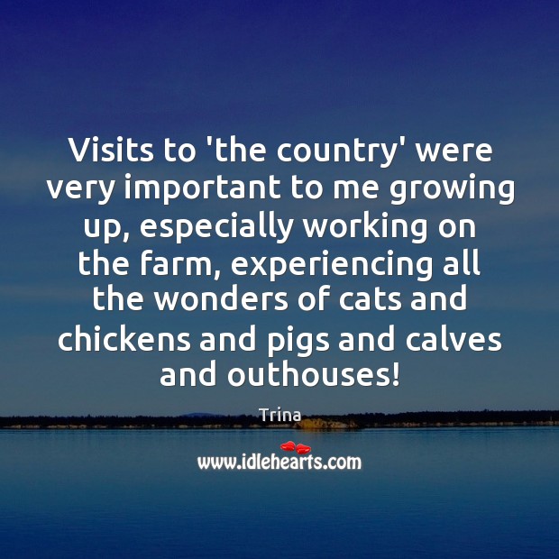 Visits to ‘the country’ were very important to me growing up, especially Trina Picture Quote