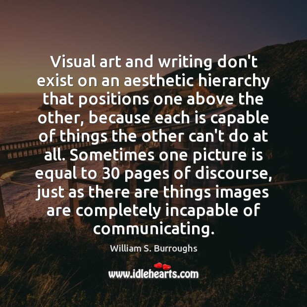Visual art and writing don’t exist on an aesthetic hierarchy that positions William S. Burroughs Picture Quote