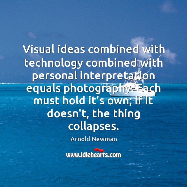 Visual ideas combined with technology combined with personal interpretation equals photography. Each Image