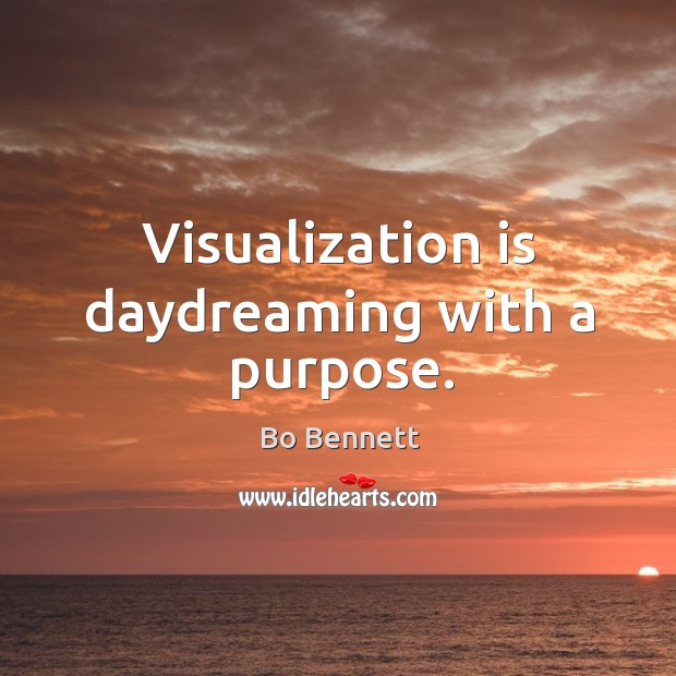 Visualization is daydreaming with a purpose. Bo Bennett Picture Quote