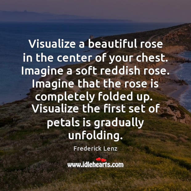Visualize a beautiful rose in the center of your chest. Imagine a Image