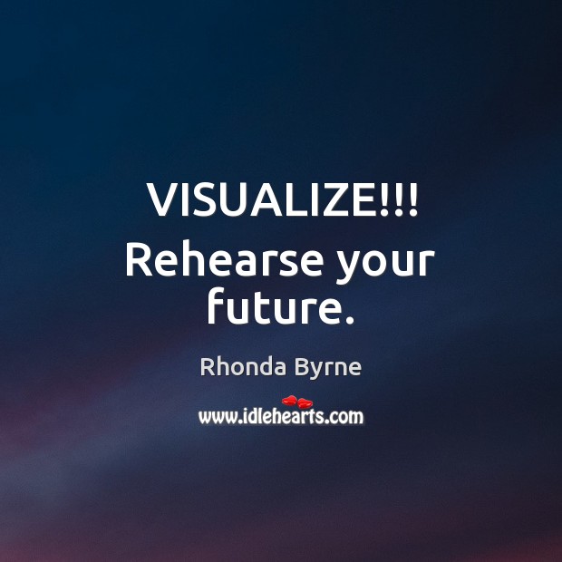 VISUALIZE!!! Rehearse your future. Image