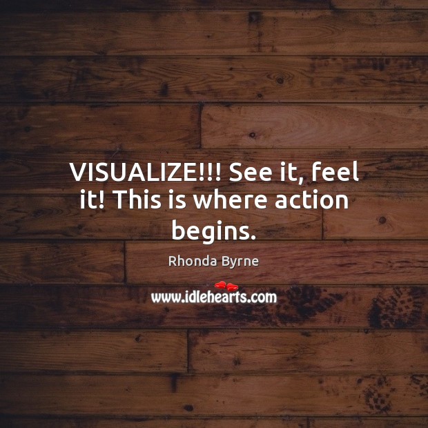 VISUALIZE!!! See it, feel it! This is where action begins. Image