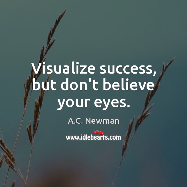 Visualize success, but don’t believe your eyes. Image