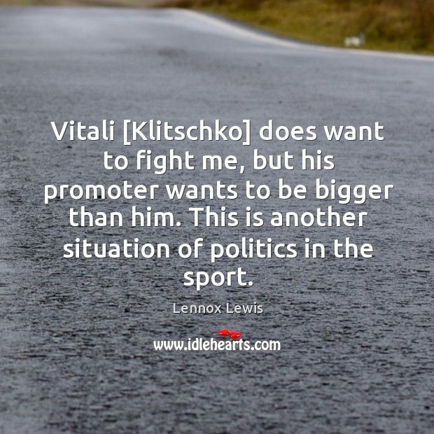 Vitali [Klitschko] does want to fight me, but his promoter wants to Image