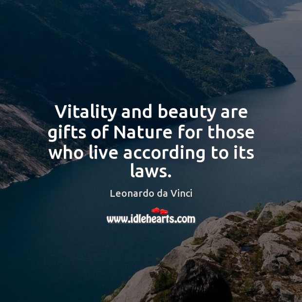 Vitality and beauty are gifts of Nature for those who live according to its laws. Leonardo da Vinci Picture Quote