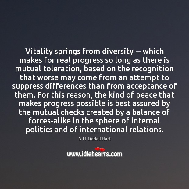 Vitality springs from diversity — which makes for real progress so long B. H. Liddell Hart Picture Quote