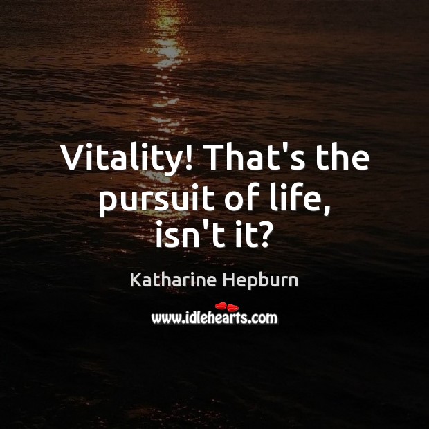 Vitality! That’s the pursuit of life, isn’t it? Image