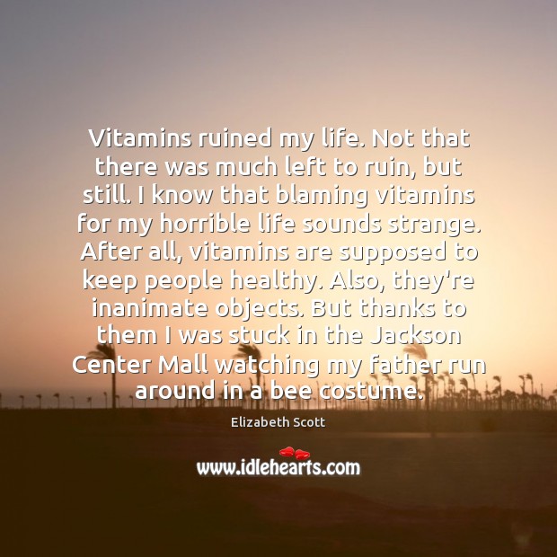Vitamins ruined my life. Not that there was much left to ruin, Elizabeth Scott Picture Quote