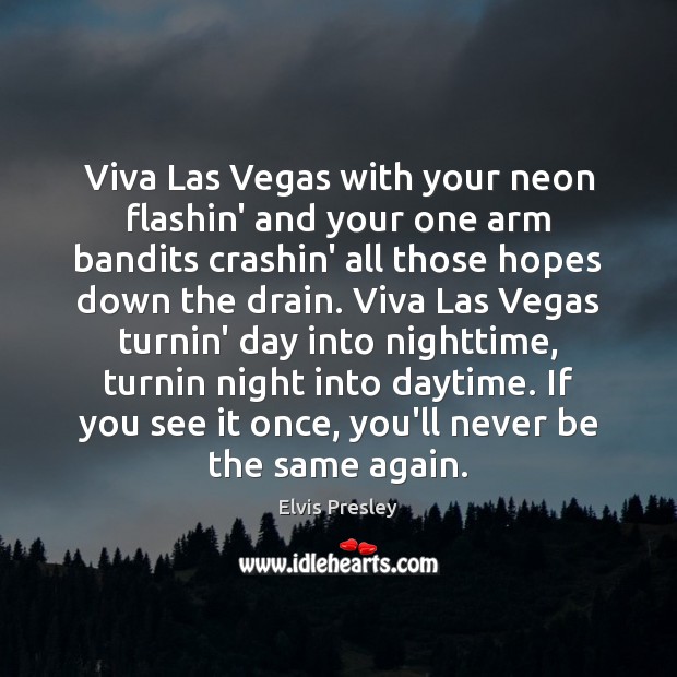 Viva Las Vegas with your neon flashin’ and your one arm bandits Elvis Presley Picture Quote