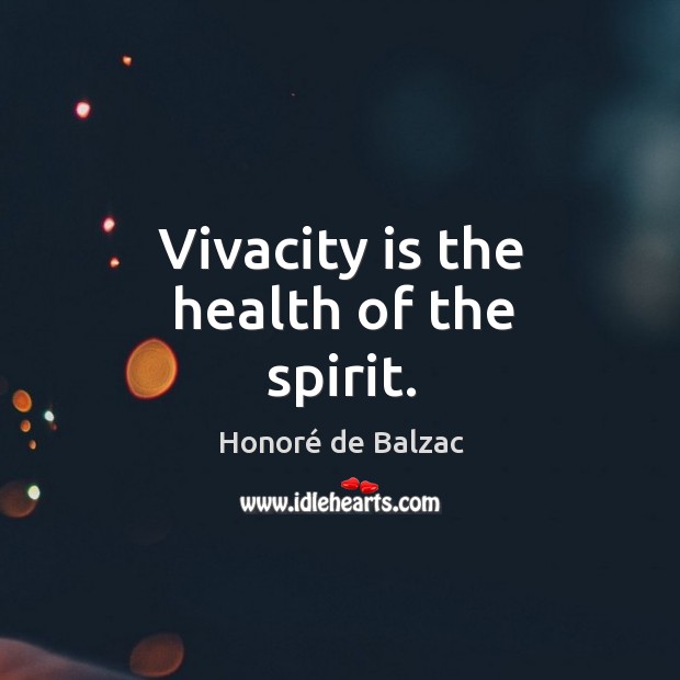 Vivacity is the health of the spirit. Image