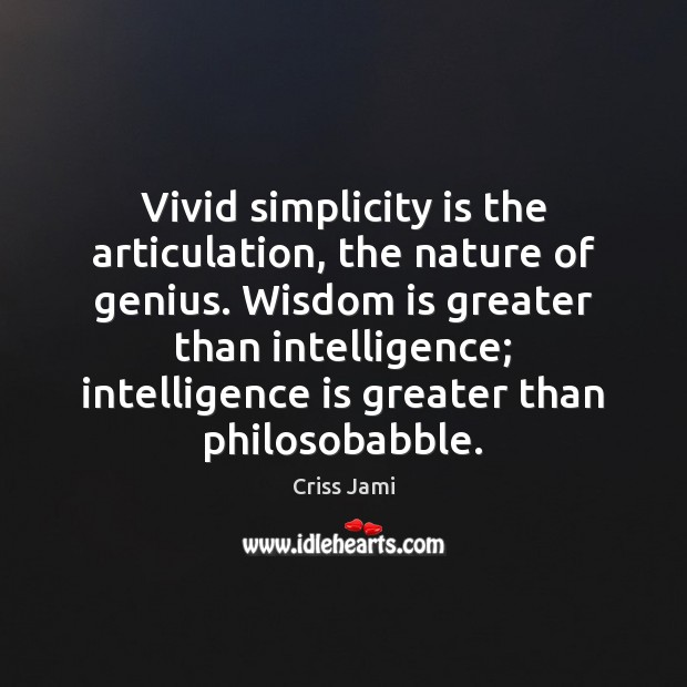 Vivid simplicity is the articulation, the nature of genius. Wisdom is greater Criss Jami Picture Quote