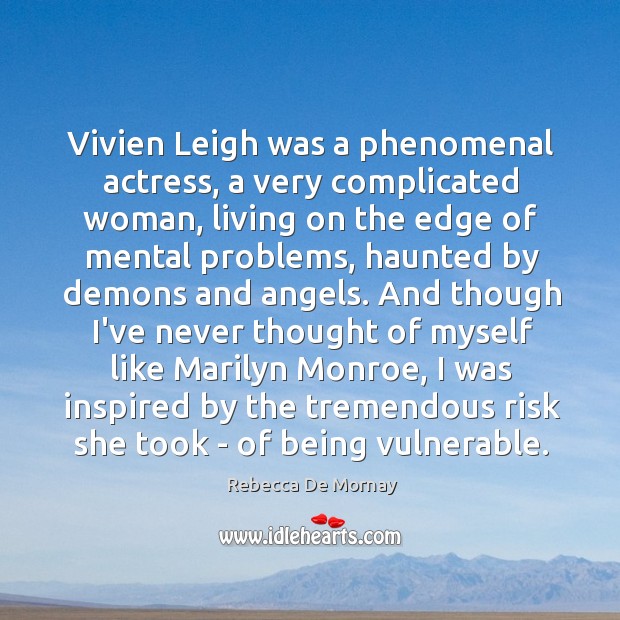 Vivien Leigh was a phenomenal actress, a very complicated woman, living on Rebecca De Mornay Picture Quote