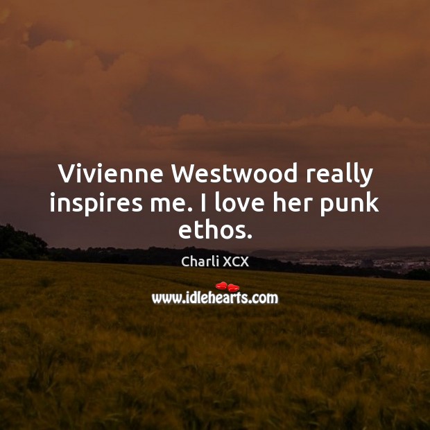 Vivienne Westwood really inspires me. I love her punk ethos. Charli XCX Picture Quote