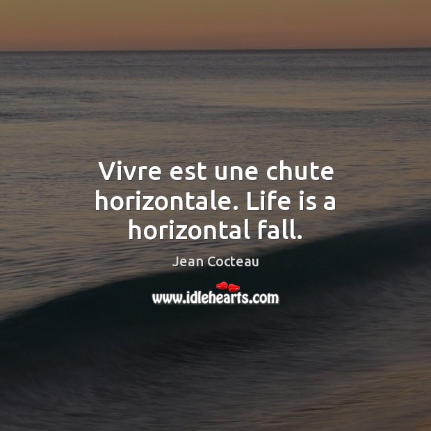 Vivre est une chute horizontale. Life is a horizontal fall. Jean Cocteau Picture Quote