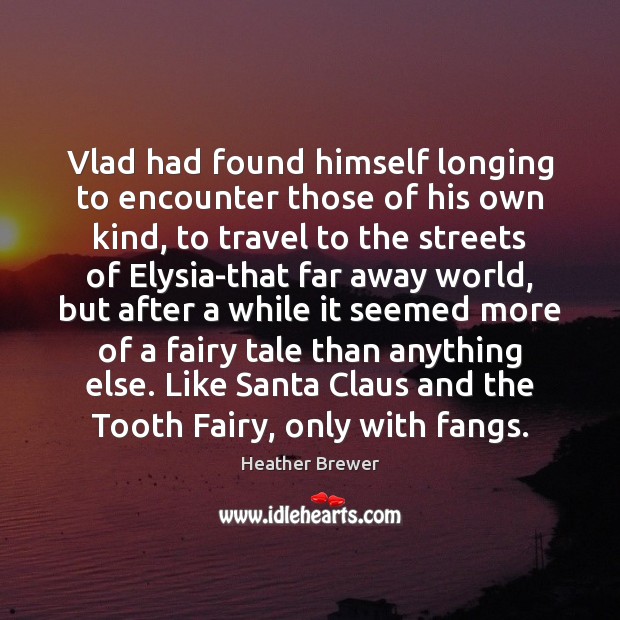 Vlad had found himself longing to encounter those of his own kind, Heather Brewer Picture Quote