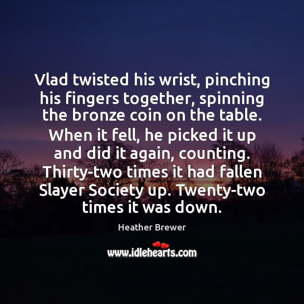 Vlad twisted his wrist, pinching his fingers together, spinning the bronze coin 