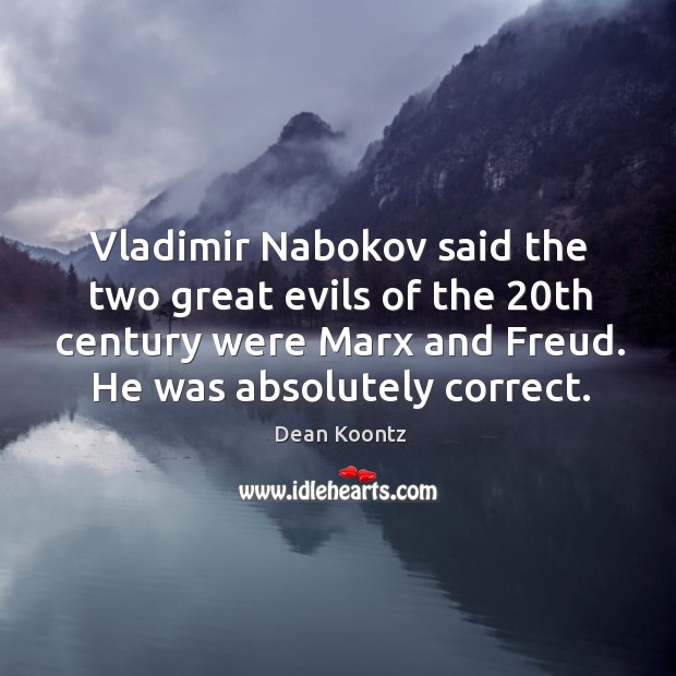 Vladimir nabokov said the two great evils of the 20th century were marx and freud. He was absolutely correct. Dean Koontz Picture Quote