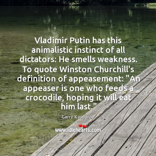 Vladimir Putin has this animalistic instinct of all dictators: He smells weakness. Garry Kasparov Picture Quote