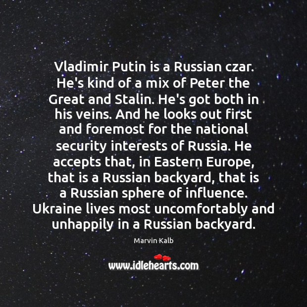 Vladimir Putin is a Russian czar. He’s kind of a mix of Marvin Kalb Picture Quote