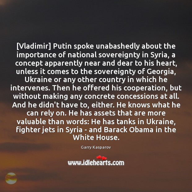 [Vladimir] Putin spoke unabashedly about the importance of national sovereignty in Syria, Garry Kasparov Picture Quote