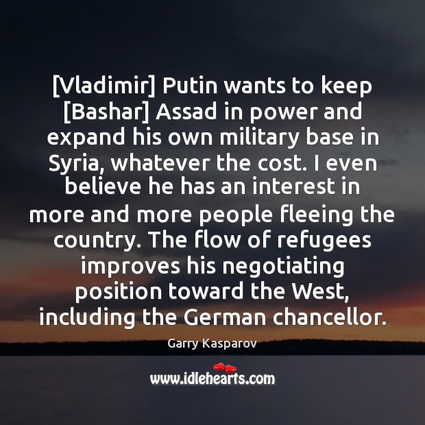 [Vladimir] Putin wants to keep [Bashar] Assad in power and expand his Garry Kasparov Picture Quote