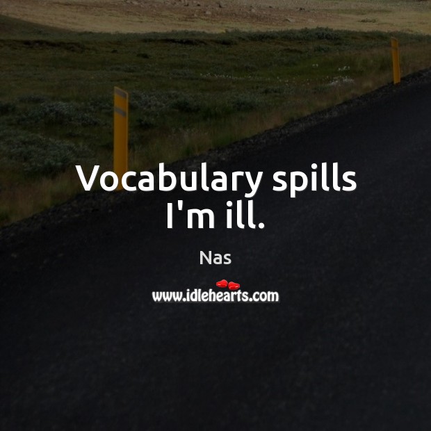 Vocabulary spills I’m ill. Nas Picture Quote