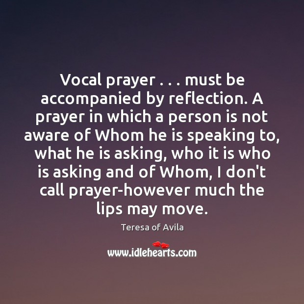 Vocal prayer . . . must be accompanied by reflection. A prayer in which a Teresa of Avila Picture Quote