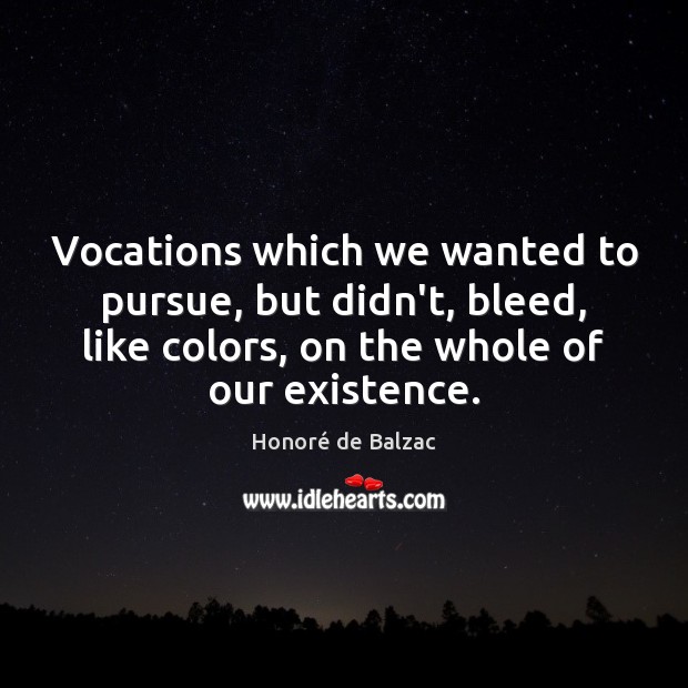 Vocations which we wanted to pursue, but didn’t, bleed, like colors, on Honoré de Balzac Picture Quote